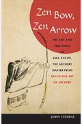 Zen Bow, Zen Arrow: The Life And Teachings Of Awa Kenzo, The Archery Master From Zen In The Art Of A Rchery