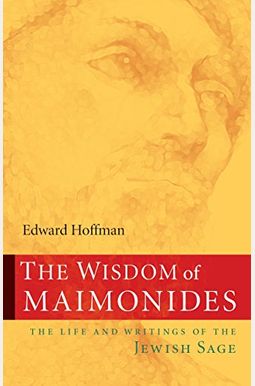 The Wisdom of Maimonides: The Life and Writings of the Jewish Sage The Wisdom of Maimonides: The Life and Writings of the Jewish Sage