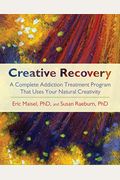Creative Recovery: A Complete Addiction Treatment Program That Uses Your Natural Creativity