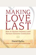 Making Love Last: How to Sustain Intimacy and Nurture Genuine Connection