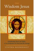 The Wisdom Jesus: Transforming Heart And Mind-A New Perspective On Christ And His Message