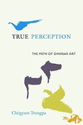 True Perception: The Path Of Dharma Art
