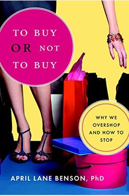 To Buy Or Not To Buy: Why We Overshop And How To Stop To Buy Or Not To Buy: Why We Overshop And How To Stop