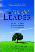 The Mindful Leader: Ten Principles For Bringing Out The Best In Ourselves And Others