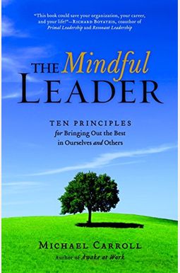 The Mindful Leader: Ten Principles For Bringing Out The Best In Ourselves And Others