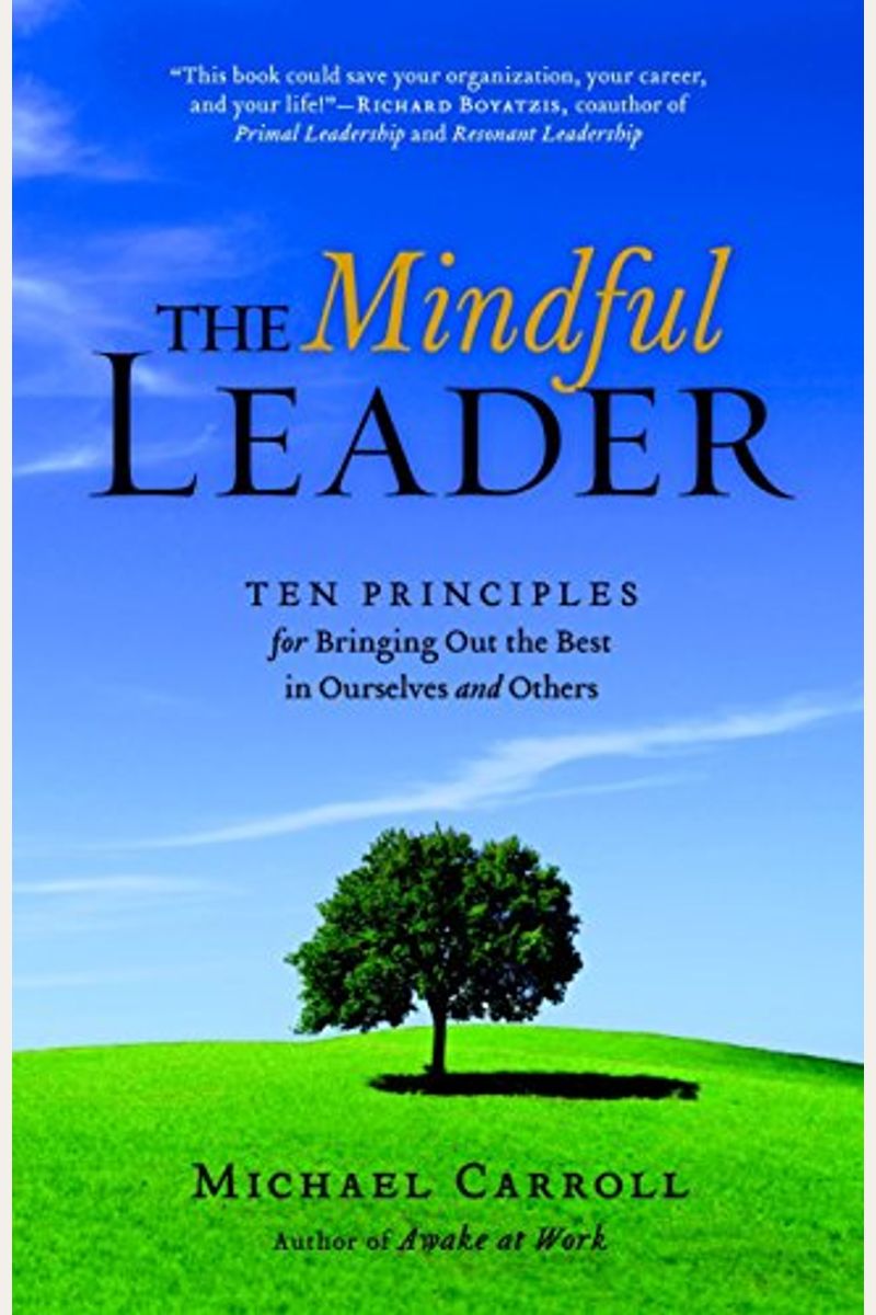 The Mindful Leader: Ten Principles For Bringing Out The Best In Ourselves And Others