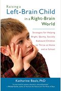 Raising A Left-Brain Child In A Right-Brain World: Strategies For Helping Bright, Quirky, Socially Awkward Children To Thrive Athome And At School