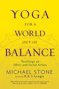 Yoga For A World Out Of Balance: Teachings On Ethics And Social Action