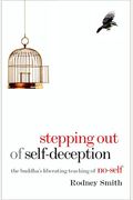 Stepping Out Of Self-Deception: The Buddha's Liberating Teaching Of No-Self