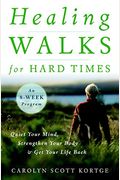 Healing Walks For Hard Times: Quiet Your Mind, Strengthen Your Body, And Get Your Life Back