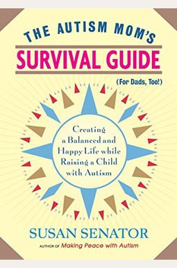 The Autism Mom's Survival Guide (For Dads, Too!): Creating A Balanced And Happy Life While Raising A Child With Autism The Autism Mom's Survival Guide (For Dads, Too!): Creating A Balanced And Happy Life While Raising A Child With Autism
