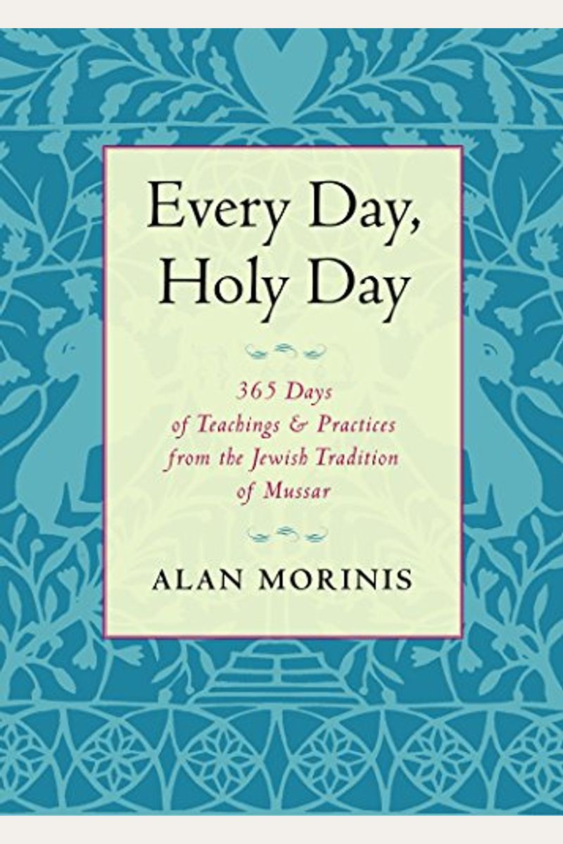 Every Day, Holy Day: 365 Days Of Teachings And Practices From The Jewish Tradition Of Mussar