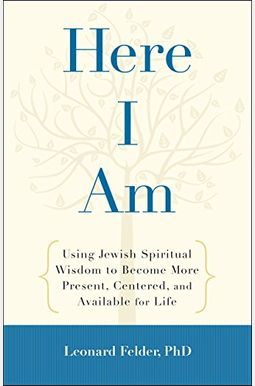 Here I Am: Using Jewish Spiritual Wisdom to Become More Present, Centered, and Available for Life Here I Am: Using Jewish Spiritual Wisdom to Become More Present, Centered, and Available for Life