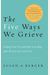 The Five Ways We Grieve: Finding Your Personal Path To Healing After The Loss Of A Loved One