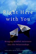Right Here With You: Bringing Mindful Awareness Into Our Relationships