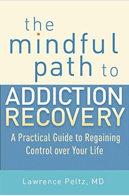 The Mindful Path To Addiction Recovery: A Practical Guide To Regaining Control Over Your Life The Mindful Path To Addiction Recovery: A Practical Guide To Regaining Control Over Your Life