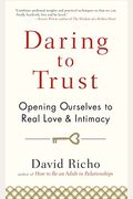 Daring To Trust: Opening Ourselves To Real Love And Intimacy
