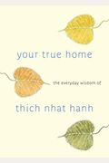 Your True Home: The Everyday Wisdom of Thich Nhat Hanh