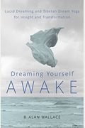 Dreaming Yourself Awake: Lucid Dreaming And Tibetan Dream Yoga For Insight And Transformation