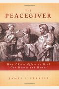 The Peacegiver the Peacegiver: How Christ Offers to Heal Our Hearts and Homes