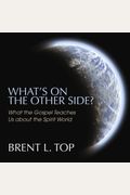 What's On The Other Side?: What The Gospel Teaches Us About The Spirit World