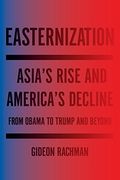 Easternization: Asia's Rise And America's Decline From Obama To Trump And Beyond