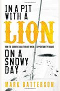 In A Pit With A Lion On A Snowy Day: How To Survive And Thrive When Opportunity Roars