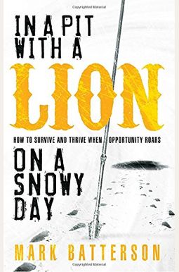 In A Pit With A Lion On A Snowy Day: How To Survive And Thrive When Opportunity Roars In A Pit With A Lion On A Snowy Day: How To Survive And Thrive When Opportunity Roars