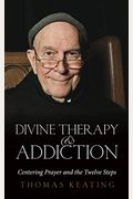 Divine Therapy & Addiction: Centering Prayer And The Twelve Steps