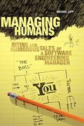 Managing Humans: Biting And Humorous Tales Of A Software Engineering Manager