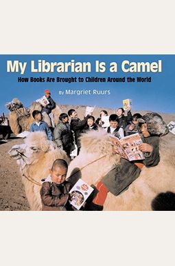 My Librarian Is A Camel: How Books Are Brought To Children Around The World My Librarian Is A Camel: How Books Are Brought To Children Around The World
