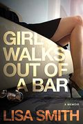 Girl Walks Out Of A Bar: A Memoir