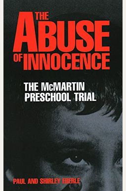 Buy The Abuse Of Innocence: The Mcmartin Preschool Trial Book By: Paul ...