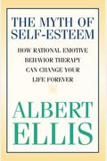The Myth Of Self-Esteem: How Rational Emotive Behavior Therapy Can Change Your Life Forever