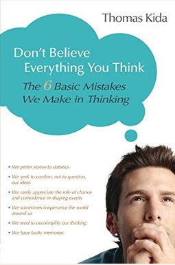 Don't Believe Everything You Think: The 6 Basic Mistakes We Make in Thinking Don't Believe Everything You Think: The 6 Basic Mistakes We Make in Thinking