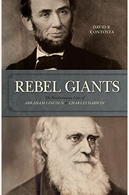 Rebel Giants: The Revolutionary Lives Of Abraham Lincoln & Charles Darwin Rebel Giants: The Revolutionary Lives Of Abraham Lincoln & Charles Darwin