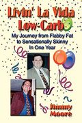 Livin' La Vida Low-Carb: My Journey From Flabby Fat To Sensationally Skinny In One Year