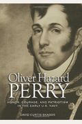 Oliver Hazard Perry: Honor, Courage, And Patriotism In The Early U.s. Navy