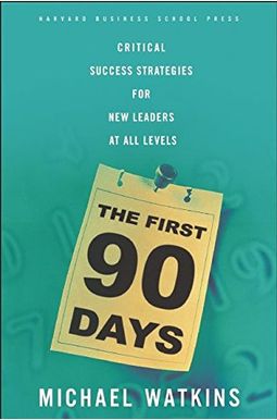 The First 90 Days: Critical Success Strategies For New Leaders At All Levels The First 90 Days: Critical Success Strategies For New Leaders At All Levels