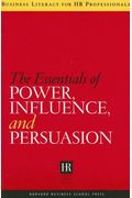 The Essentials Of Power, Influence, And Persuasion (Business Literacy For Hr Professionals)