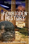 Forbidden History: Prehistoric Technologies, Extraterrestrial Intervention, And The Suppressed Origins Of Civilization