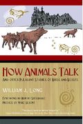 How Animals Talk: And Other Pleasant Studies Of Birds And Beasts