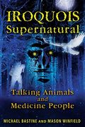 Iroquois Supernatural: Talking Animals And Medicine People