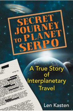 Secret Journey To Planet Serpo: A True Story Of Interplanetary Travel