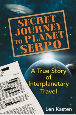 Secret Journey To Planet Serpo: A True Story Of Interplanetary Travel Secret Journey To Planet Serpo: A True Story Of Interplanetary Travel