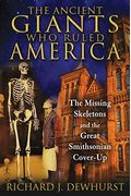 The Ancient Giants Who Ruled America: The Missing Skeletons And The Great Smithsonian Cover-Up