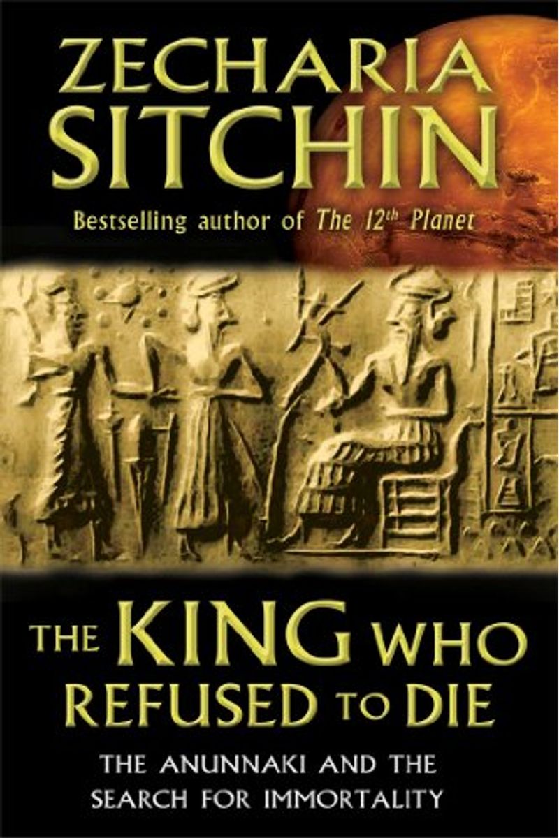 The King Who Refused To Die: The Anunnaki And The Search For Immortality