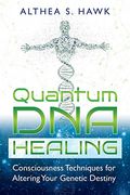 Quantum Dna Healing: Consciousness Techniques For Altering Your Genetic Destiny