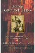 God @ Ground Zero: How Good Overcame Evil . . . One Heart At A Time