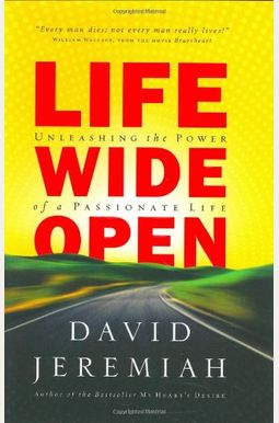 Life Wide Open: Unleashing The Power Of A Passionate Life Life Wide Open: Unleashing The Power Of A Passionate Life